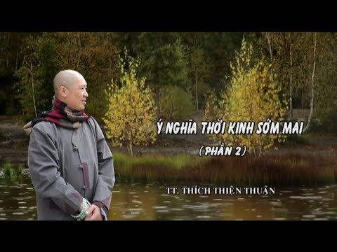 Ý NGHĨA THỜI KINH SỚM MAI ( PHẦN 2) – TT. THÍCH THIỆN THUẬN