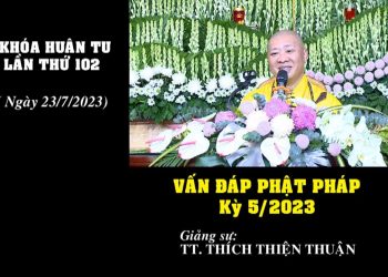 VẤN ĐÁP PHẬT PHÁP KỲ 5/2023 -KHÓA HUÂN TU LẦN THỨ 102 -TT. THÍCH THIỆN THUẬN – VIỆN CHUYÊN TU BR-VT
