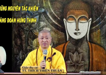 NHỮNG NGUYÊN TẮC KHIẾN TĂNG ĐOÀN HƯNG THỊNH – TT. THÍCH THIỆN THUẬN – TRƯỜNG HẠ VẠN THIỆN BR-VT