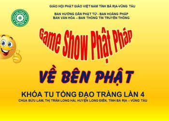 GAME SHOW PHẬT PHÁP “VỀ BÊN PHẬT” – KHÓA TU TỔNG ĐẠO TRÀNG LẦN THỨ 4 – CHÙA BỬU LÂM BÀ RỊA-VŨNG TÀU