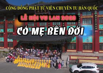 CÓ MẸ BÊN ĐỜI – VU LAN 2023 – CỘNG ĐỒNG PHẬT TỬ VIỆN CHUYÊN TU HÀN QUỐC