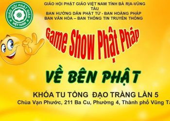 GAME SHOW PHẬT PHÁP ” VỀ BÊN PHẬT” – KHÓA TU TỔNG ĐẠO TRÀNG LẦN THỨ 5 – GHPGVN TỈNH BÀ RỊA-VŨNG TÀU