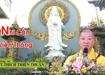 NHĨ CĂN VIÊN THÔNG – TT. THÍCH THIỆN THUẬN – VẤN ĐÁP PHẬT PHÁP – KHÓA TU TỔNG ĐẠO TRÀNG LẦN THỨ 5