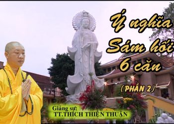 Ý NGHĨA SÁM HỐI 6 CĂN ( PHẦN 2) – CHÙA XÁ LỢI -TT. THÍCH THIỆN THUẬN, VIỆN CHUYÊN TU BÀ RỊA-VŨNG TÀU