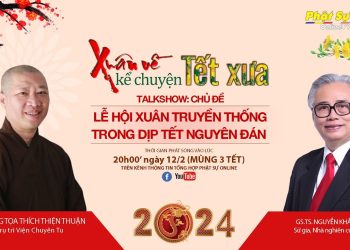 Talkshow: Xuân Về Kể Chuyện Tết Xưa – TT. Thích Thiện Thuận & GS. Nguyễn Khắc Thuần ( KỲ 2)