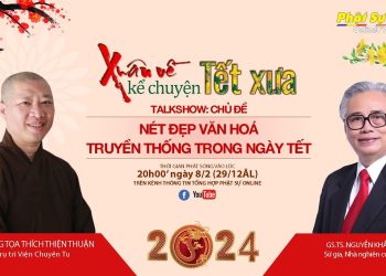 Talkshow: Xuân Về Kể Chuyện Tết Xưa – TT. Thích Thiện Thuận & GS. Nguyễn Khắc Thuần ( KỲ 1)