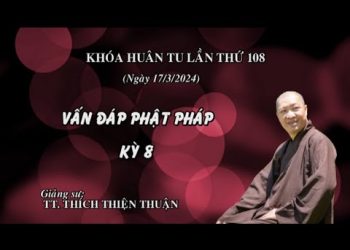 VẤN ĐÁP PHẬT PHÁP KỲ 8 – KHÓA HUÂN TU 108 – VIỆN CHUYÊN TU II – TT. THÍCH THIỆN THUẬN