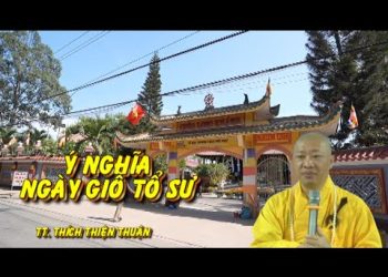Ý NGHĨA NGÀY GIỖ TỔ SƯ – TT.THÍCH THIỆN THUẬN – LỄ HÚY KỴ CỐ HT. THÍCH HUỆ PHÁP TỔ ĐÌNH LONG KHÁNH