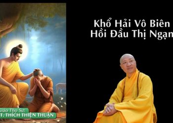 Khổ Hải Vô Biên, Hồi Đầu Thị Ngạn – Trú Xứ An Cư Liên Trì TP. Hồ Chí Minh – TT. Thích Thiện Thuận –