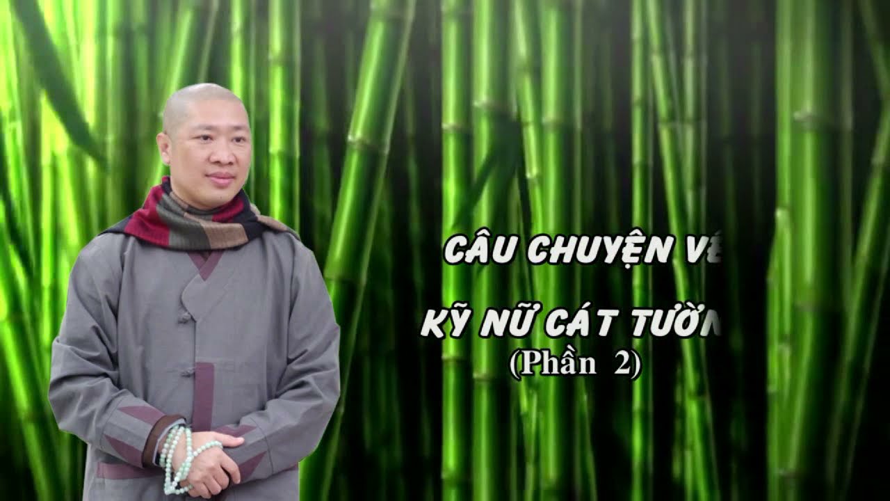 CÂU CHUYỆN VỀ KỸ NỮ CÁT TƯỜNG ( PHẦN 2) – TT. THÍCH THIỆN THUẬN