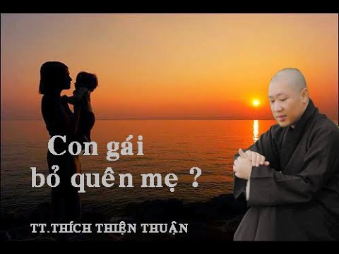 VẤN ĐÁP : CON GÁI BỎ QUÊN MẸ? – TT. THÍCH THIỆN THUẬN