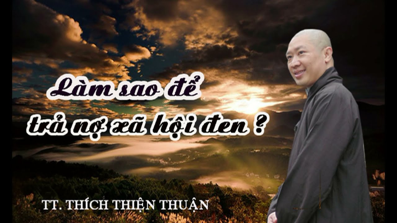 VẤN ĐÁP : LÀM SAO ĐỂ TRẢ NỢ XÃ HỘI ĐEN? – TT. THÍCH THIỆN THUẬN