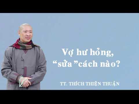 VẤN ĐÁP: VỢ HƯ HỎNG, “SỬA” CÁCH NÀO? – TT. THÍCH THIỆN THUẬN