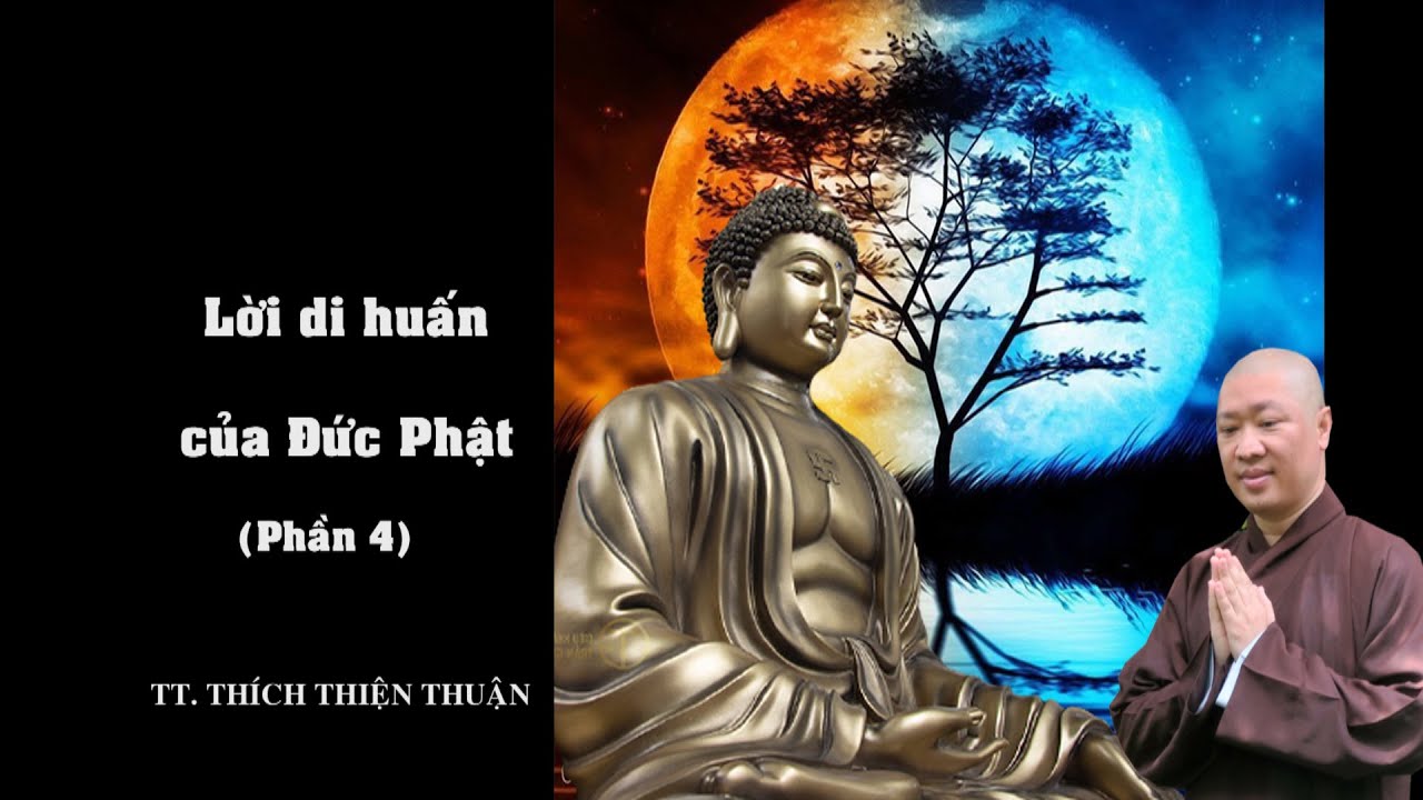 LỜI DI HUẤN CỦA ĐỨC PHẬT (PHẦN 4) – TT. THÍCH THIỆN THUẬN