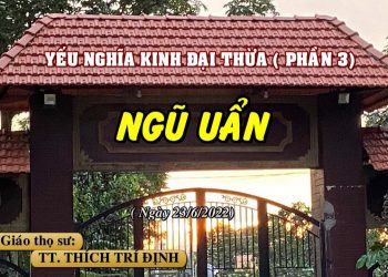 YẾU NGHĨA KINH ĐẠI THỪA (PHẦN 3) – NGŨ UẨN ( P.1)- TT. THÍCH TRÍ ĐỊNH – TRƯỜNG HẠ VẠN THIỆN BR-VT