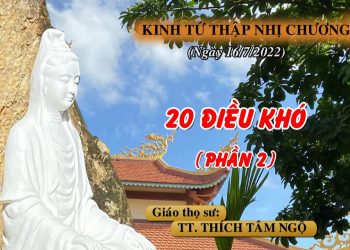 KINH TỨ THẬP NHỊ CHƯƠNG  – 20 ĐIỀU KHÓ ( PHẦN 2) – TT. THÍCH TÂM NGỘ – TRƯỜNG HẠ VẠN THIỆN BR-VT