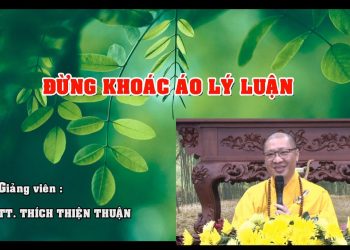 ĐỪNG KHOÁC ÁO LÝ LUẬN – TT. THÍCH THIỆN THUẬN – VIỆN CHUYÊN TU BÀ RỊA – VŨNG TÀU