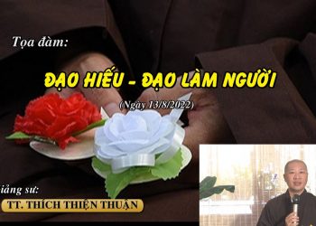 TỌA ĐÀM: ĐẠO HIẾU – ĐẠO LÀM NGƯỜI – TT. THÍCH THIỆN THUẬN