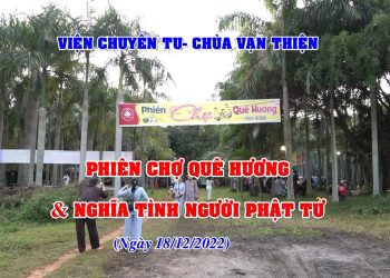 PHIÊN CHỢ QUÊ HƯƠNG 2022 & NGHĨA TÌNH NGƯỜI PHẬT TỬ – VIỆN CHUYÊN TU – CHÙA VẠN THIỆN