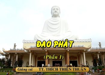ĐẠO PHẬT ( PHẦN 1) – TT. THÍCH THIỆN THUẬN -TRỤ TRÌ VIỆN CHUYÊN TU-CHÙA VẠN THIỆN BÀ RỊA-VŨNG TÀU