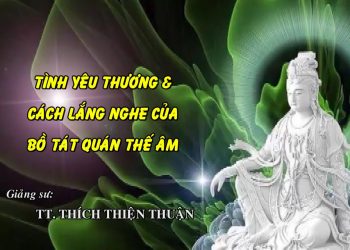 TÌNH YÊU THƯƠNG & CÁCH LẮNG NGHE CỦA BỒ TÁT QUAN THẾ ÂM- TT. THÍCH THIỆN THUẬN -VIỆN CHUYÊN TU BR-VT