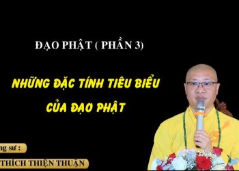 NHỮNG ĐẶC TÍNH TIÊU BIỂU CỦA ĐẠO PHẬT – ĐẠO PHẬT ( P.3) – PHẬT QUỐC VẠN THÀNH -TT. THÍCH THIỆN THUẬN