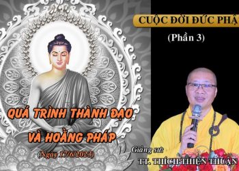 CUỘC ĐỜI ĐỨC PHẬT ( PHẦN 3) – QUÁ TRÌNH THÀNH ĐẠO VÀ HOẰNG PHÁP-TT. THÍCH THIỆN THUẬN VIỆN CHUYÊN TU