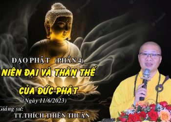 ĐẠO PHẬT ( PHẦN 4)- NIÊN ĐẠI VÀ THÂN THẾ CỦA ĐỨC PHẬT – TT. THÍCH THIỆN THUẬN  VIỆN CHUYÊN TU BR-VT