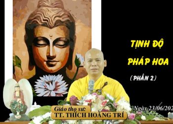 TỊNH ĐỘ PHÁP HOA ( PHẦN 2) – TT. THÍCH HOẰNG TRÍ – TRƯỜNG HẠ VẠN THIỆN BÀ RỊA – VŨNG TÀU