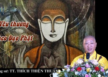 YÊU THƯƠNG THEO ĐẠO PHẬT  TT. THÍCH THIỆN THUẬN – VIỆN CHUYÊN TU BÀ RỊA-VŨNG TÀU.