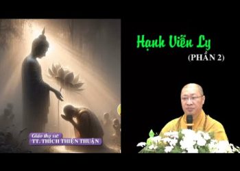 Hạnh Viễn Ly (Phần 2) – TT. Thích Thiện Thuận – Trường hạ Vạn Thiện – Bà Rịa-Vũng Tàu