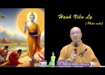 Hạnh Viễn Ly ( Phần cuối) – TT. Thích Thiện Thuận – Trường hạ Vạn Thiện Bà Rịa-Vũng Tàu