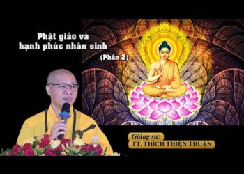 Phật Giáo Và Hạnh Phúc Nhân Sinh (Phần 2) – Chùa Xá Lợi -TT.Thích Thiện Thuận –Viện Chuyên Tu BR-VT