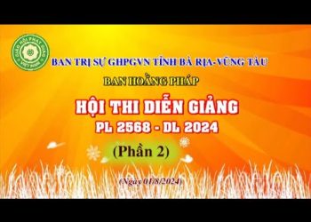 Hội Thi Diễn Giảng (Phần 2) PL.2568 – DL.2024 – Ban Hoằng pháp GHPGVN tỉnh Bà Rịa-Vũng Tàu