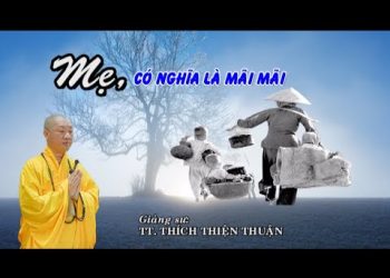 Mẹ , Có Nghĩa Là Mãi Mãi – Linh Quan Tịnh Xá Quận 4 -TT. Thích Thiện Thuận – Viện CHuyên Tu BR-VT