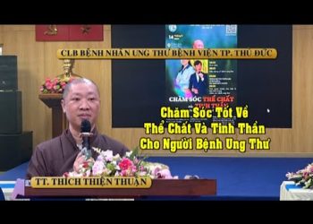 Buổi nói chuyện :” Chăm Sóc Tốt Về Thể Chất &Tinh Thần Cho Người Bệnh Ung Thư”-TT.Thích Thiện Thuận
