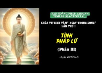 Khóa Tu Tịnh Tâm ” Ngày Thong Dong” Lần 1 – Tình Pháp Lữ ( Phần 3) – Ban Hoằng Pháp GHPG Tỉnh BR-VT