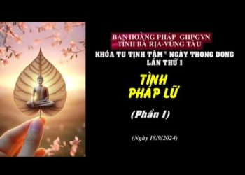 Khóa Tu Tịnh Tâm ” Ngày Thong Dong” Lần 1 – Tình Pháp Lữ ( Phần 1) – Ban Hoằng Pháp GHPG Tỉnh BR-VT