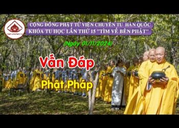Vấn Đáp Phật Pháp 1- Khóa Tu học Lần Thứ 15 “Tìm Về Bên Phật”- Cộng Đồng Phật Tử Viện Chuyên Tu HQ.