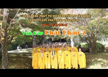 Vấn Đáp Phật Pháp ( Phần 2) – Cộng Đồng Phật Tử Viện Chuyên Tu Hàn Quốc – Khóa Tu Học Lần Thứ 15