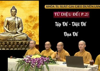 TỨ DIỆU ĐẾ (P.2) Tập Đế – Diệt Đế – Đạo Đế – Khóa Tu Xuất Gia Gieo Duyên Lần l – ĐĐ.Thích Thiện Mãn