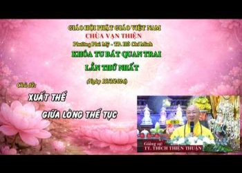 Xuất Thế Giữa Lòng Thế Tục – Khóa Tu Bát Quan Trai ( Lần 1) – TT. Thích Thiện Thuận – Chùa Vạn Thiện