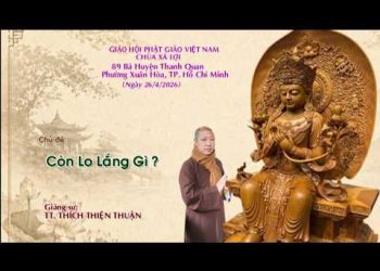 CÒN LO LẮNG GÌ? – TT.THÍCH THIỆN THUẬN – CHÙA XÁ LỢI – TP. HỒ CHÍ MINH