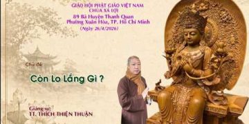 CÒN LO LẮNG GÌ? – TT.THÍCH THIỆN THUẬN – CHÙA XÁ LỢI – TP. HỒ CHÍ MINH