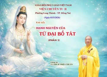 Hạnh Nguyện Của Tứ Đại Bồ Tát (P.1) – Kỳ Huân Tu Lần Thứ 130-TT.Thích Thiện Thuận -Viện Chuyên Tu