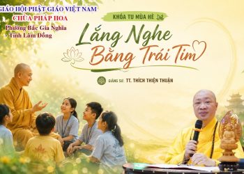Lắng Nghe Bằng Trái Tim – Khóa Tu Mùa Hè Chùa Pháp Hoa- Bắc Gia Nghĩa-Lâm Đồng -TT.Thích Thiện Thuận