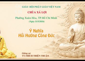 Ý NGHĨA HỒI HƯỚNG CÔNG ĐỨC – CHÙA XÁ LỢI – TP. HỒ CHÍ MINH – TT.THÍCH THIỆN THUẬN – VIỆN CHUYÊN TU