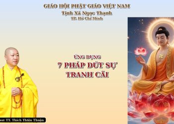 Ứng Dụng 7 Pháp Dứt Sự Tranh Cãi – Tịnh  Xá Ngọc Thạnh TP. Hồ Chí Minh – TT. Thích Thiện Thuận